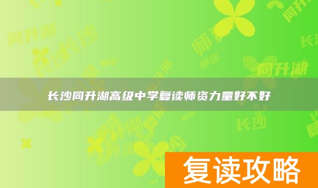 长沙同升湖高级中学复读师资力量好不好