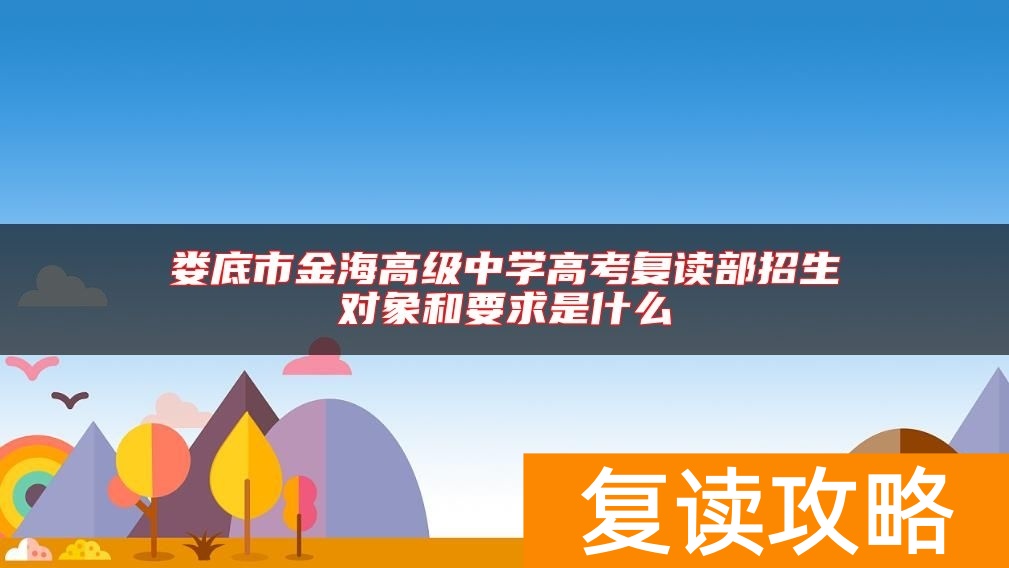 娄底市金海高级中学高考复读部招生对象和要求是什么